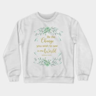 Be the change you wish to see in the world Crewneck Sweatshirt